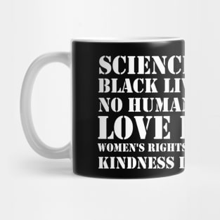 Science is real! Black lives matter! No human is illegal! Love is love! Women's rights are human rights! Kindness is everything! Mug